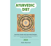 Ayurvedic Diet: Nutrition Guide with Ayurvedic Recipes: Sattvic Cuisine for Natural Well-being and Dosha Balance Through Ayurvedic Feeding