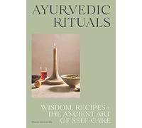 Ayurvedic Rituals: Wisdom, Recipes + The Ancient Art of Self-Care