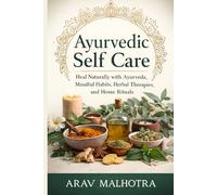 Ayurvedic Self Care: Heal Naturally with Ayurveda, Mindful Habits, Herbal Therapies, and Home Rituals