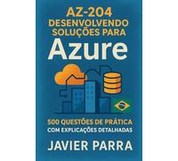 AZ-204 Desenvolvendo Soluções para Azure: 500 Questões de Prática com Explicações Detalhadas
