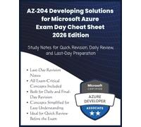 AZ-204: Developing Solutions for Microsoft Azure Exam Day Cheat Sheet - 2026 Edition: Study Notes for Quick Revision, Daily Review & Last-Day ... Architecture Tips & Easy Preparation Guide