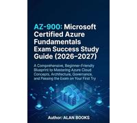 AZ-900: Microsoft Certified Azure Fundamentals Exam Success Study Guide (2026-2027): A Comprehensive, Beginner-Friendly Blueprint to Mastering Azure ... and Passing the Exam on Your First Try