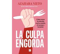 Azahara Nieto La culpa engorda. Cómo sanar la relación con la comida (Tascabile)