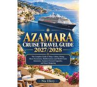 AZAMARA CRUISE TRAVEL GUIDE 2027/2028: The Complete Guide to Ships, Cabins, Dining, Shore Excursions, Mediterranean and World Cruise Itineraries, Azamara Forward Upgrades, and Smart Budgeting