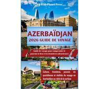 AZERBAÏDJAN 2026 GUIDE DE VOYAGE: Guide de voyage pour comprendre le pouvoir, le lieu et les frontières silencieuses