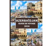 AZERBAÏDJAN GUIDE DE VOYAGE 2026: Votre guide ultime de la culture, de la cuisine, et joyaux cachés