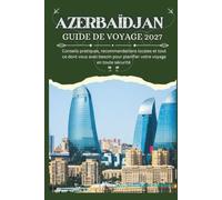 AZERBAÏDJAN GUIDE DE VOYAGE 2027 - Conseils pratiques, recommandations locales et tout ce dont vous avez besoin pour planifier votre voyage en toute sécurité