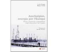 Azerbaigian, energia per l'Europa. Storia, economia e geopolitica degli idrocarburi del Caspio