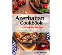Azerbaijan Cookbook - Discover the Rich and Diverse Flavors of Azerbaijani Cuisine: The Collection of Traditional and Authentic Recipes from Azerbaijan Passed Down Through Generations