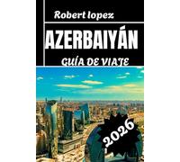 AZERBAIJAN GUÍA DE VIAJE 2026