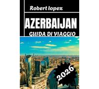 AZERBAIJAN GUIDA DI VIAGGIO 2026