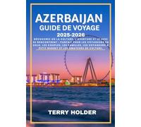 AZERBAIJAN GUIDE DE VOYAGE 2025-2026: Découvrez où la culture, l'aventure et le luxe se rencontrent - parfait pour les voyageurs en solo, les couples, les familles, les voyageurs à petit budget.