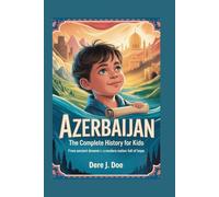 AZERBAIJAN: The Complete History for Kids: From Ancient Dreams to a Modern Nation Full of Hope