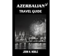 Azerbaijan Travel Guide: Smart Planning, Local Knowledge, And Good Experiences