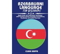 AZERBAIJANI LANGUAGE FOR BEGINNERS: Speak, Read, and Understand Azerbaijani with Practical Lessons, Everyday Conversations, Vocabulary, and Guided Exercises