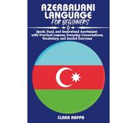 AZERBAIJANI LANGUAGE FOR BEGINNERS: Speak, Read, and Understand Azerbaijani with Practical Lessons, Everyday Conversations, Vocabulary, and Guided Exercises