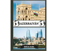 AZERBAIYÁN GUÍA DE VIAJE 2025: Guía de viaje actualizada de Azerbaiyán: mejores lugares para visitar, mejor época para ir, hoteles, requisitos de visa, consejos de transporte y mucho más