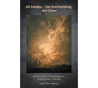 Aži Dahāka - Der Drachenkönig des Chaos: Mythos, Macht und Symbolik eines zoroastrischen Urfeindes