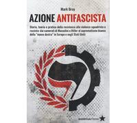 Azione Antifascista. Storia, teoria e pratica della resistenza alla violen...