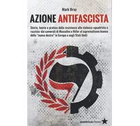 Azione Antifascista. Storia, Teoria E Pratica Della Resistenza Alla Violenza Squ