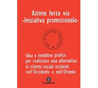 Azione terza via. Iniziativa promozionale. Idea e tentativo pratico per realizzare una alternativa ai sistemi sociali esistenti nell'Occidente e nell'Oriente