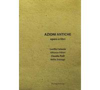 Azioni antiche. Opere e libri. Catalogo della mostra (Roma, 11 marzo-7 giugno 2015). Ediz. illustrata
