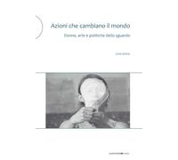 Azioni che cambiano il mondo: Donne, arte e politiche dello sguardo