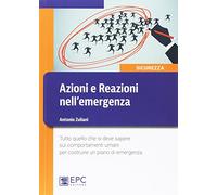 Libri Antonio Zuliani - Azioni E Reazioni Nell'Emergenza. Tutto Quello Che Si De