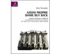 Azioni proprie share buyback. Manuale amalitico e completo sul processo di acquisto, gli effetti, ed i molteplici utilizzi delle azioni proprie