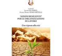 «Azioni resilienti» per le organizzazioni di lavoro. Una risposta alla crisi