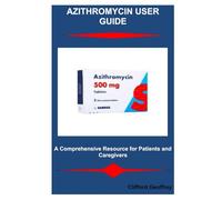 AZITHROMYCIN USER GUIDE: A Comprehensive Resource for Patients and Caregivers