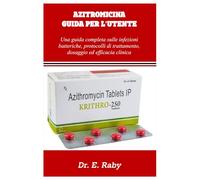 AZITROMICINA GUIDA PER L'UTENTE: Una guida completa sulle infezioni batteriche, protocolli di trattamento, dosaggio ed efficacia clinica