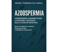 Azoospermia: Comprendere, Diagnosticare e Superare l’Ostacolo della Sterilità Maschile