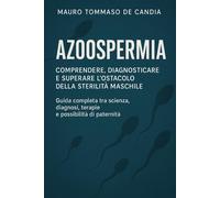 Azoospermia: Comprendere, Diagnosticare e Superare lOstacolo della Steril...