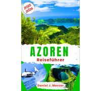 Azoren Reiseführer 2025-2026: Erkundung des atlantischen Archipels Portugals: Walbeobachtung, Vulkanwunder, Geschichte der Seefahrt, traditionelle Küche und Outdoor-Abenteuer - farbiger Reiseführer
