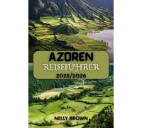 Azoren Reiseführer 2025-26: Gehen Sie über das Gewöhnliche hinaus Entdecken Sie versteckte Juwelen, Outdoor-Ausflüge und kulturelle Highlights der Azoren mit dem praktischsten Leitfaden 2025 (KARTE)