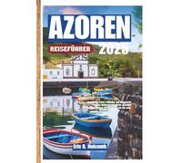 AZOREN REISEFÜHRER 2025: Navigieren, essen, erkunden und entspannen - von der Walbeobachtung bis zu heißen Quellen, erleben Sie die Azoren wie nie zuvor.