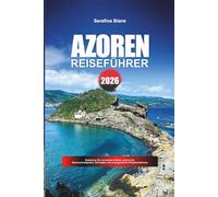 AZOREN REISEFÜHRER 2026: Entdecken Sie versteckte Schätze, historische Sehenswürdigkeiten, Reisetipps und unvergessliche Urlaubserlebnisse