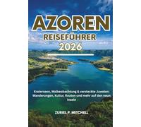 AZOREN REISEFÜHRER 2026: Kraterseen, Walbeobachtung & versteckte Juwelen: Wanderungen, Kultur, Routen und mehr auf den neun Inseln