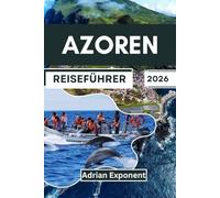 Azoren Reiseführer 2026: Von den grünen Bergen bis zu den schwarzen Vulkanen: Ein Insider-Reiseführer zu den portugiesischen Inseln mit Expertenrouten, Walbeobachtungen und Thermalquellen