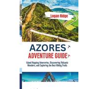 AZORES ADVENTURE GUIDE: Island Hopping Itineraries, Discovering Volcanic Wonders, and Exploring the Best Hiking Trails