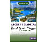 AZORES AND MADEIRA TRAVEL GUIDE 2025-2026(Full-Color): Explore Hidden Islands of Portugal with Itineraries, Local Cuisine, Festivals, Adventure Activities, Accommodation Tips, and Insider Advice
