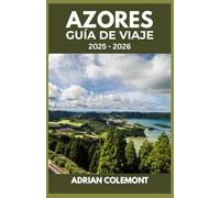 AZORES GUÍA DE VIAJE 2025 - 2026: Explorando paisajes volcánicos, una cultura vibrante y aventuras únicas en las islas