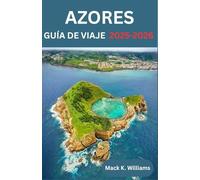 AZORES GUÍA DE VIAJE 2025-2026: Itinerarios seleccionados por islas, secretos locales y aventuras ecológicas para el paraíso atlántico.