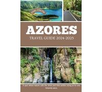 AZORES TRAVEL GUIDE 2024-2025: A spot where nature calls the shots and time ambles along at its own leisurely pace.