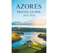 AZORES TRAVEL GUIDE 2025-2026: Atlantic Calm, Volcanic Wonder, and Life at a Slower Pace - Portugal