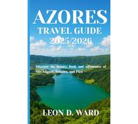 AZORES TRAVEL GUIDE 2025/2026: Discover the beauty, food, and adventures of São Miguel, Terceira, and Pico