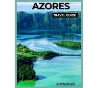 Azores Travel Guide 2025/2026: Explore the Hidden Islands of Portugal with Itineraries, Local Secrets, and Eco-Friendly Adventures, the complete 2025 adventures