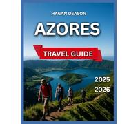 Azores Travel Guide 2025/2026: São Miguel, Pico, São Jorge, Graciosa, Flores, Santa Maria,Things to Do and See, Accommodations,Food and Drink, Festivals and Local Events, Shopping, Itineraries,Histo