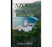 AZORES TRAVEL GUIDE 2025-2026: WHERE NATURE MEETS THE SEA: EXPLORE PORTUGAL’S ATLANTIC PARADISE, CULTURE, CUISINE, ADVENTURE AND BUDGET FRIENDLY TIPS FOR AN UNFORGETTABLE ISLAND ADVENTURE.